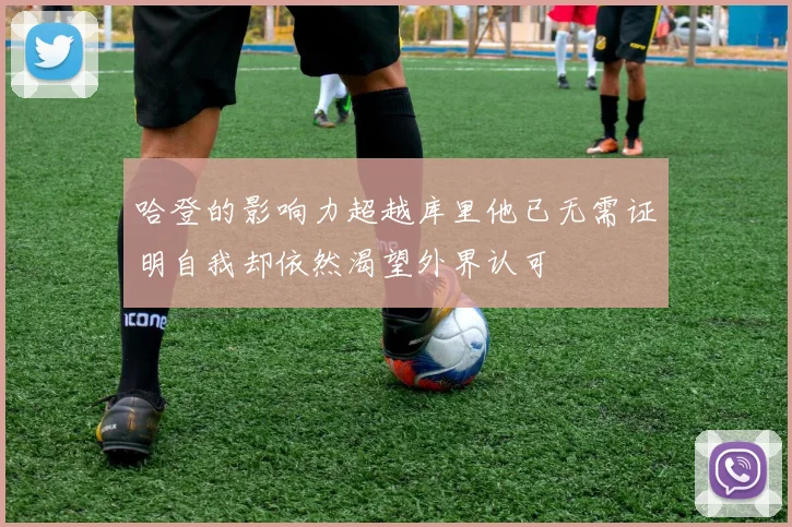 哈登的影响力超越库里他已无需证明自我却依然渴望外界认可